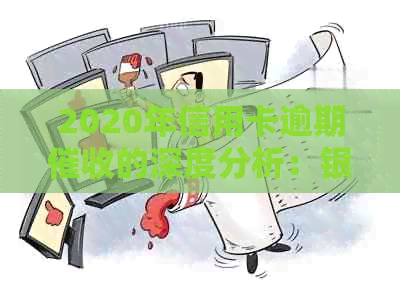 2020年信用卡逾期的深度分析：银行业最新趋势与现状