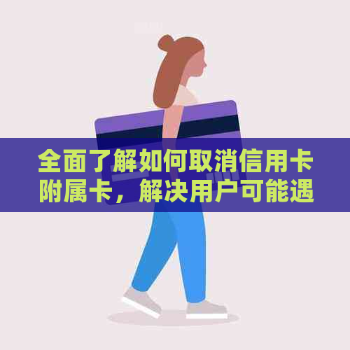 全面了解如何取消信用卡附属卡，解决用户可能遇到的各种问题