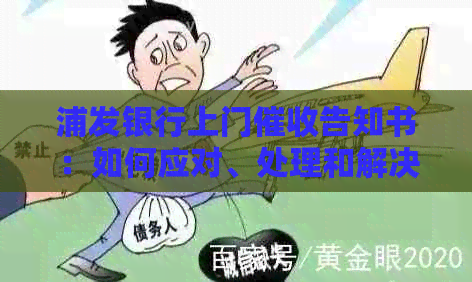 浦发银行上门告知书：如何应对、处理和解决相关问题？