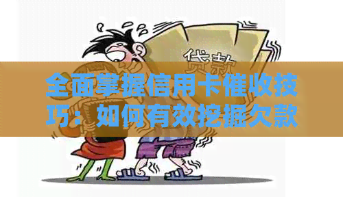 全面掌握信用卡技巧：如何有效挖掘欠款客户信息，提高成功率