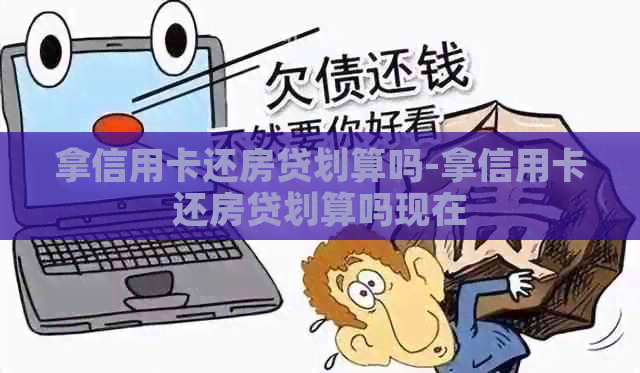 拿信用卡还房贷划算吗-拿信用卡还房贷划算吗现在