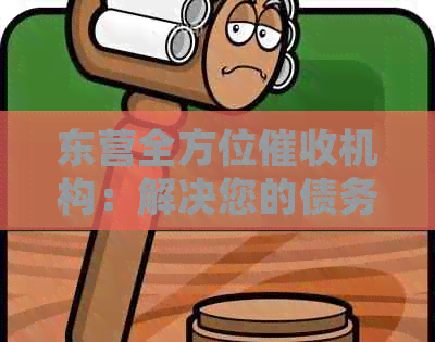 东营全方位机构：解决您的债务回收、协商和法律问题