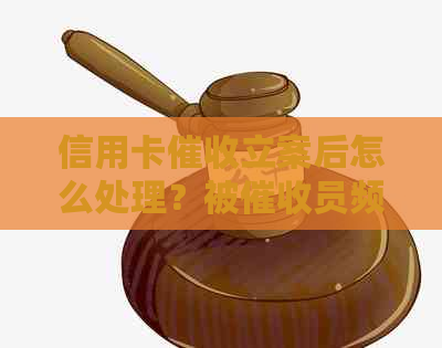 信用卡立案后怎么处理？被员频繁如何应对？