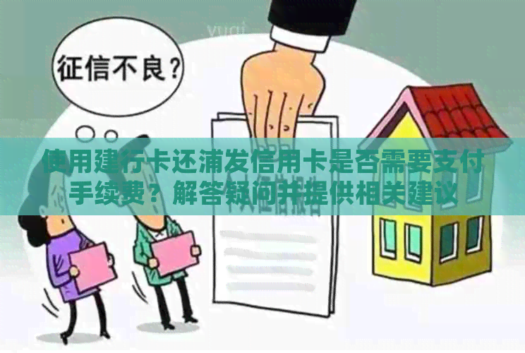 使用建行卡还浦发信用卡是否需要支付手续费？解答疑问并提供相关建议