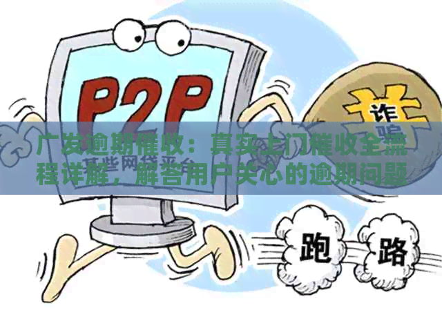 广发逾期：真实上门全流程详解，解答用户关心的逾期问题与解决方案