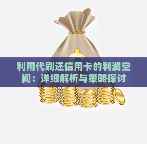 利用代刷还信用卡的利润空间：详细解析与策略探讨