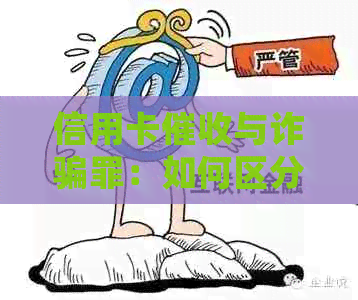 信用卡与诈骗罪：如何区分？处理方式全解析及应对策略