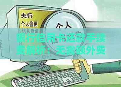 银行信用卡还款手续费解析：无需额外费用的关键步骤与政策解读