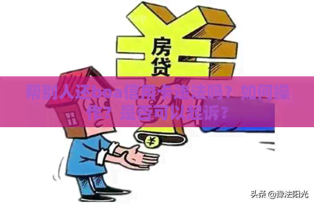 帮别人还boa信用卡违法吗？如何操作？是否可以起诉？