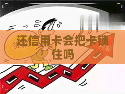 还信用卡会把卡锁住吗