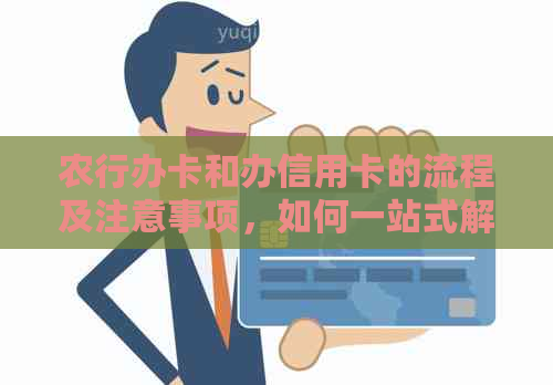 农行办卡和办信用卡的流程及注意事项，如何一站式解决您的金融需求？