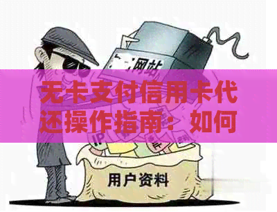 无卡支付信用卡代还操作指南：如何进行无卡还款和使用