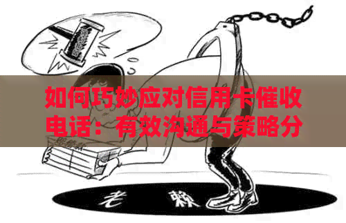 如何巧妙应对信用卡电话：有效沟通与策略分享