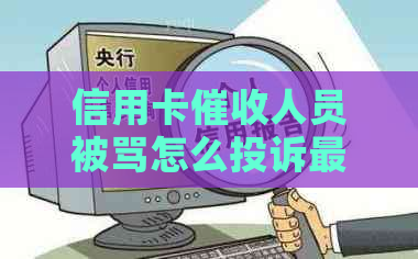 信用卡人员被骂怎么投诉最有效？请提供电话和举报途径。