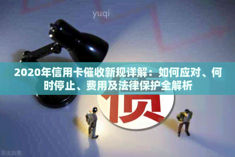 2020年信用卡新规详解：如何应对、何时停止、费用及法律保护全解析