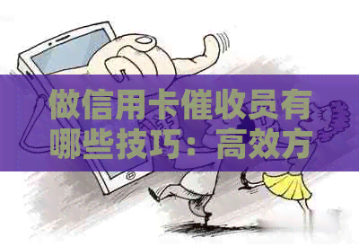 做信用卡员有哪些技巧：高效方法与必备素质-做信用卡的技巧