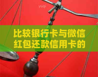 比较银行卡与微信红包还款信用卡的优劣：哪种方式更适合我？