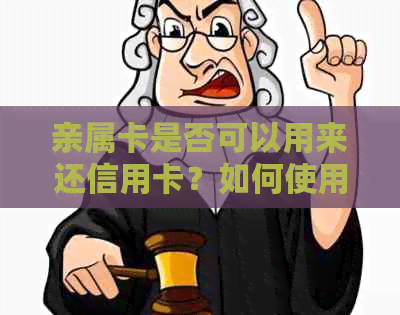 亲属卡是否可以用来还信用卡？如何使用亲属卡还款信用卡？