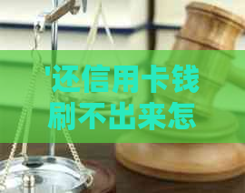 '还信用卡钱刷不出来怎么办：解决办法与原因分析'