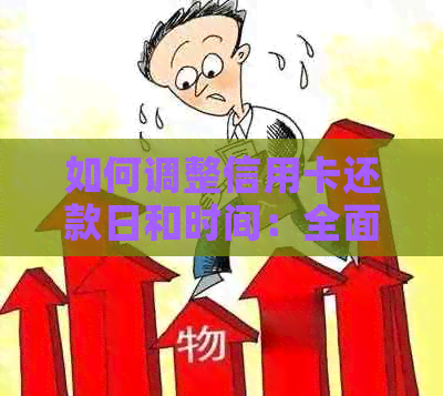 如何调整信用卡还款日和时间：全面指南解决用户疑问