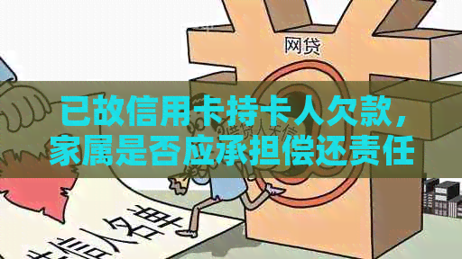 已故信用卡持卡人欠款，家属是否应承担偿还责任？