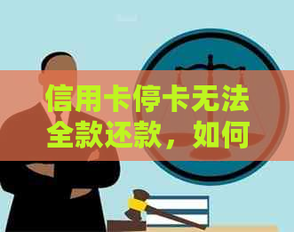 信用卡停卡无法全款还款，如何解决？