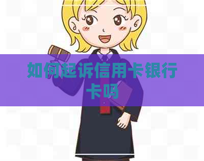 如何起诉信用卡银行卡吗