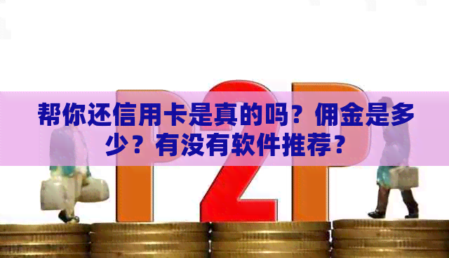 帮你还信用卡是真的吗？佣金是多少？有没有软件推荐？