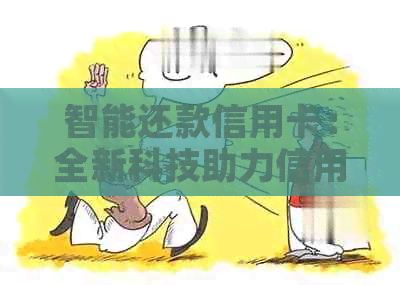 智能还款信用卡：全新科技助力信用卡管理，让您轻松摆脱逾期困扰！