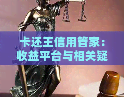 卡还王信用管家：收益平台与相关疑问解答