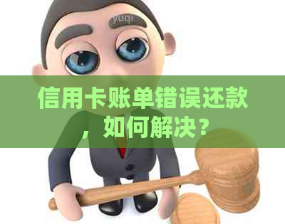 信用卡账单错误还款，如何解决？