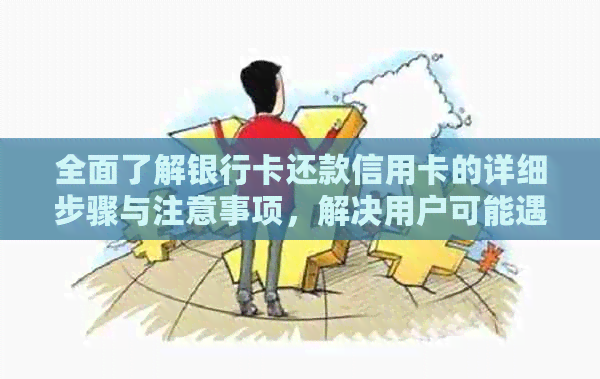 全面了解银行卡还款信用卡的详细步骤与注意事项，解决用户可能遇到的问题