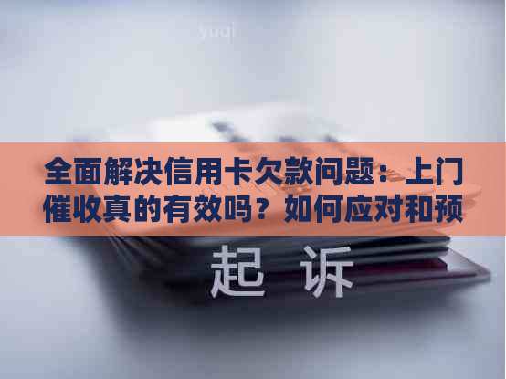 全面解决信用卡欠款问题：上门真的有效吗？如何应对和预防信用卡欠款？