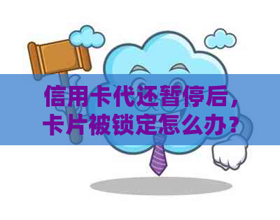 信用卡代还暂停后，卡片被锁定怎么办？还能正常使用吗？