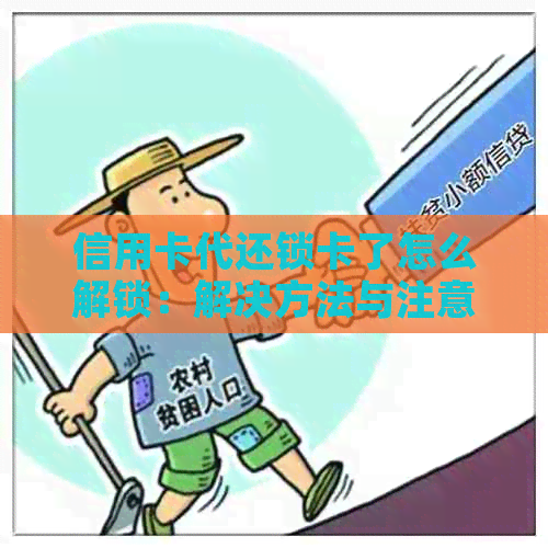 信用卡代还锁卡了怎么解锁：解决方法与注意事项