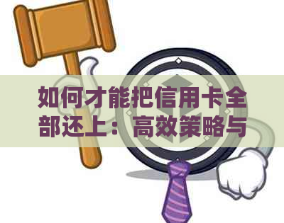 如何才能把信用卡全部还上：高效策略与快速实践