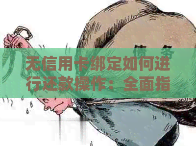 无信用卡绑定如何进行还款操作：全面指南与解决方案