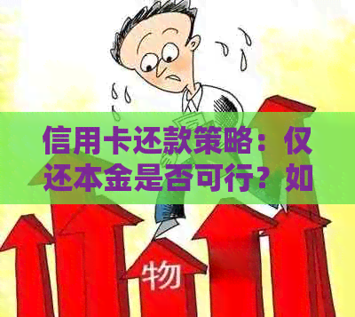 信用卡还款策略：仅还本金是否可行？如何更大限度降低利息支出？