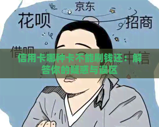 信用卡哪种卡不能刷钱还：解答你的疑惑与误区