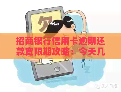 招商银行信用卡逾期还款宽限期攻略：今天几点必须还上，否则将面临催款？