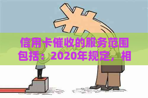 信用卡的服务范围包括：2020年规定，相关内容包括......