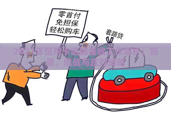 2021年信用卡逾期工作解析：前景、挑战与应对策略