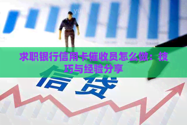 求职银行信用卡员怎么做：技巧与经验分享