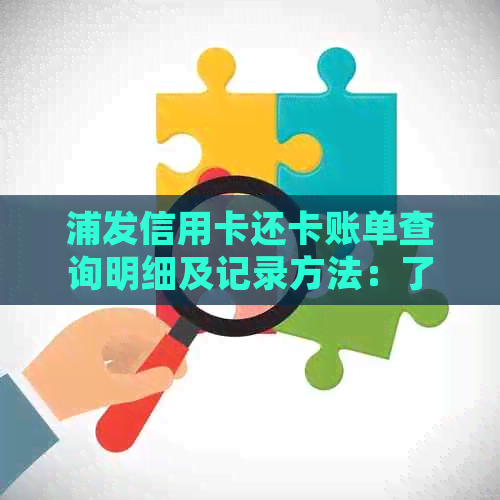 浦发信用卡还卡账单查询明细及记录方法：了解账单日与还款日期