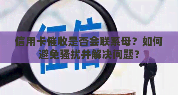信用卡是否会联系母？如何避免并解决问题？