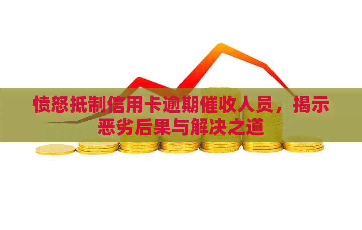 愤怒     信用卡逾期人员，揭示恶劣后果与解决之道