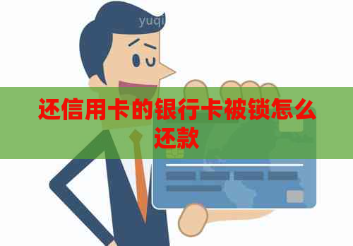 还信用卡的银行卡被锁怎么还款