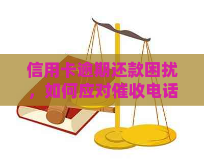 信用卡逾期还款困扰，如何应对电话和短信？