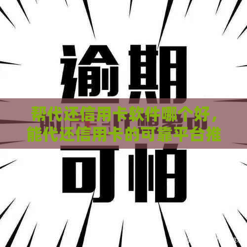 帮代还信用卡软件哪个好，能代还信用卡的可靠平台推荐-帮代还信用卡能赚钱吗