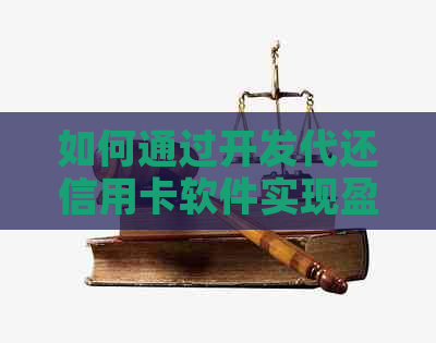 如何通过开发代还信用卡软件实现盈利：全面解析相关问题与解决方案